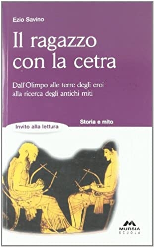 9788883321825 Il ragazzo con la cetra. Dall’Olimpo alle terre degli eroi,alla ricerca degli antichi miti Mondadori Education